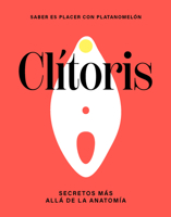 Clítoris: Secretos más allá de la anatomía (Saber es placer con Platanomelón) (Spanish Edition) 841904329X Book Cover