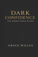 Dark Confidence:: The Hidden Power Within B0FNN65P1S Book Cover