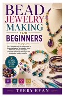 BEAD JEWELRY MAKING FOR BEGINNERS: The Complete Step-by-Step Guide to Essential Beading Techniques, Tools, Materials, Design Principles, Bracelets, Necklaces, Earrings, and Handmade Jewelry Projects B0H5926G9S Book Cover