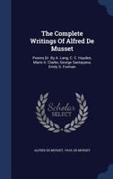 The Complete Writings Of Alfred De Musset: Poems [tr. By A. Lang, C. C. Hayden, Marie A. Clarke, George Santayana, Emily S. Forman... B0BNLM488X Book Cover
