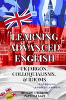 Learning Advanced English- UK Jargon, Colloquialisms, and Idioms 1909944513 Book Cover