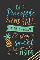 Be A Pineapple Stand Tall Wear A Crown & Stay Sweet On The Inside: Inspirational Quotes Blank Lined Journal Cute Tropical Notebook Writing Notepad Funny Motivational Print Diary For Girls Teen Women P 1710063165 Book Cover