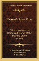 Grimm's Fairy Tales: A Selection from the Household Stories of the Brothers Grimm (1908) 1169101976 Book Cover