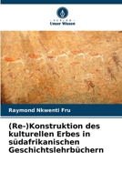 (Re-)Konstruktion des kulturellen Erbes in südafrikanischen Geschichtslehrbüchern 6209450601 Book Cover