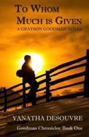 To Whom Much Is Given: A Grayson Goodman Novel 1511738677 Book Cover