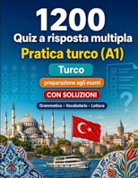 1200 quiz a risposta multipla per esercitarsi in turco livello A1: Grammatica, vocabolario e comprensione per principianti con soluzioni – test ... rapidamente al livello A1 (Italian Edition) B0H8ML8DLL Book Cover