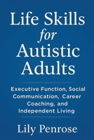 Life Skills for Autistic Adults: Executive Function, Social Communication, Career Coaching, and Independent Living B0FP978YV9 Book Cover