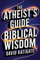 The Atheist's Guide to Biblical Wisdom (The Katigate Soul Guides) B0F5CGML6Z Book Cover