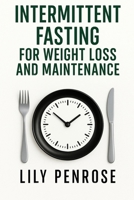 Intermittent Fasting For Weight Loss And Maintenance: Instructions, Lifestyle, Exercise, Myths, How-tos, Tips, Pros and Cons 1978499205 Book Cover