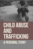 Child Abuse And Trafficking: A Personal Story: Human Trafficking Facts B097XGSRXD Book Cover