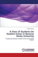 A View of Students On Student Union in Banaras Hindu University: Comparison between Student Union and Student Council 3659535796 Book Cover