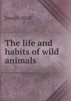 The Life and Habits of Wild Animals 1276300484 Book Cover