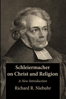 Schleiermacher on Christ and Religion: A New Introduction 1606088378 Book Cover