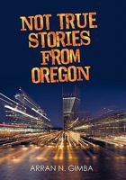 Not True Stories from Oregon 1450257984 Book Cover