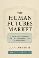 The Human Futures Market: A Technical Manual for the Commodification of Everything B0FMHYL1SW Book Cover