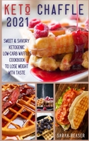 Keto Chaffle 2021: Sweet and Savory Ketogenic Low-Carb Waffles Cookbook to Lose Weight with Taste 1803250658 Book Cover