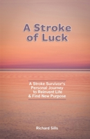 A Stroke of Luck: A Stroke Survivor's Personal Journey to Reinvent Life & Find New Purpose B0GS4K3B3Z Book Cover