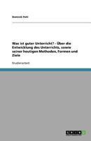 Was ist guter Unterricht? - Über die Entwicklung des Unterrichts, sowie seiner heutigen Methoden, Formen und Ziele 3640932978 Book Cover