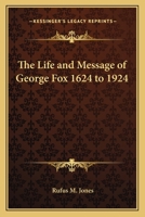 The life and message of George Fox, 1624-1924: A Tercentenary Address by Rufus M. Jones 1417908580 Book Cover