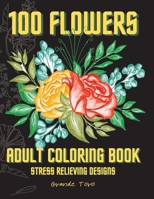 100 Flowers Adult Coloring Book: Stress Relieving and Relaxation Designs - Mindfulness Colouring Books with Bouquets Wreaths - Tropical Floral Mandalas - Realistic Flowers - Gift for Senior B08HWD5P8Z Book Cover