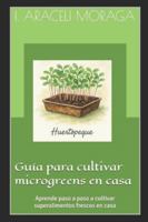 Guía para cultivar microgreens en casa: Aprende paso a paso a cultivar superalimentos frescos en casa (Huertopeque contigo en casa) B0G386Q48Z Book Cover