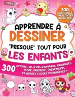 Apprendre à Dessiner "Presque" Tout Pour Les Enfants: 300 Dessins Pas à Pas d’Animaux, Friandises, Mode, Fantaisie, Événements et Autres Choses ... à Dessiner pour Enfants) (French Edition) B0FXL78H5H Book Cover