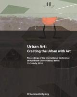 Urban Art: Creating the Urban with Art: Proceedings of the International Conference at Humboldt-Universitat zu Berlin 15-16 July, 2016 9899771287 Book Cover