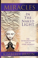 Miracles in the Naked Light: The Extraordinary Life in Every Moment 1961347164 Book Cover