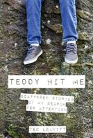Teddy Hit Me: Scattered Stories of My Search for Attention 1999579100 Book Cover