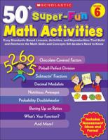 50+ Super-Fun Math Activities: Grade 6: Easy Standards-Based Lessons, Activities, and Reproducibles That Build and Reinforce the Math Skills and Concepts 6th Graders Need to Know 0545208211 Book Cover