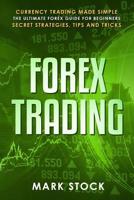 Forex Trading: Currency trading made simple, the ultimate FOREX guide for beginners, secret strategies, tips and tricks 1081958723 Book Cover