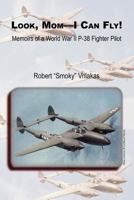 LOOK, MOM - I CAN FLY!: Memoirs of a World War II P-38 Fighter Pilot 1935354477 Book Cover