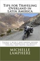 Tips for Traveling Overland in Latin America: Things I wish I had known before I rode my motorcycle to Mexico, Central and South America 0996791108 Book Cover