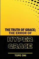 THE TRUTH OF GRACE; The Error Of Hypergrace B08ZD6TD9M Book Cover