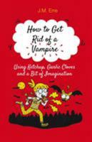 How to Get Rid of a Vampire (Using Ketchup, Garlic Cloves and a Bit of Imagination) 1846884225 Book Cover