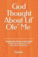 God Thought About Lil' Ole' Me: Sowing the Fruits of the Spirit - Poems of Acceptance and Abundant Happiness B0CTN4XLPM Book Cover