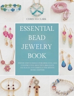 Essential Bead Jewelry Book: Step by Step Guidance for Designing and Constructing Beautiful Bracelets Necklaces and Earrings for Artistic Home Crafters B0H5SFN4SJ Book Cover