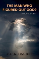 The Man Who Figured Out God? 1543971369 Book Cover