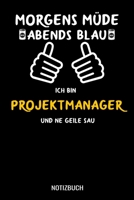 Morgens m�de abends blau ich bin Projektleiter und ne geile Sau: A5 Monatsplaner 120 Seiten mit Spalten f�r Monatsziele, Termine, Veranstaltungen, Notizen und Wochen�bersicht. Geschenkidee f�r Projekt 1706667396 Book Cover