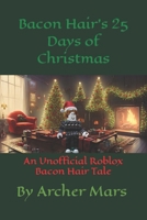 Bacon Hair's 25 Days of Christmas: An Unofficial Roblox Bacon Hair Tale B0CPWG46B1 Book Cover