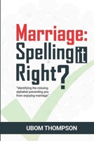 Marriage: SPELLING IT RIGHT: Identifying the Missing Alphabet Preventing you from Enjoying Marriage B08SGVNXJL Book Cover