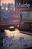 Math Made Simple: A Comprehensive Guide for Everyday Use B0C48G4HFL Book Cover