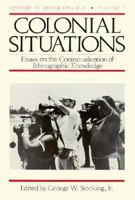 Colonial Situations: Essays on the Contextualization of Ethnographic Knowledge (History of Anthropology) 0299131246 Book Cover