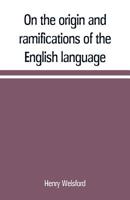 On the Origin and Ramifications of the English Language: Preceded by an Inquiry Into the Primitive Seats, Early Migrations, and Final Settlements of the Principal European Nations 9353709962 Book Cover