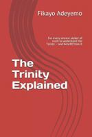 The Trinity Explained: For every sincere seeker of truth to understand the Trinity – and benefit from it 1719939934 Book Cover