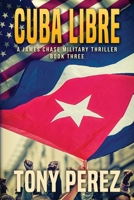 CUBA LIBRE: A James Chase Military Thriller Book Three 173552364X Book Cover