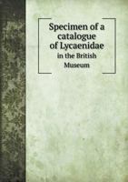 Specimen of a Catalogue of Lycaenidae in the British Museum 5518530188 Book Cover