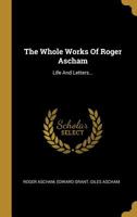 The Whole Works Of Roger Ascham: Life And Letters... 127787719X Book Cover