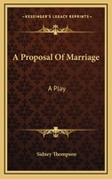A Proposal Of Marriage: A Play 1425469183 Book Cover