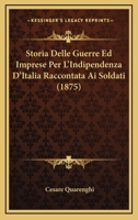 Storia Delle Guerre Ed Imprese Per L'Indipendenza D'Italia Raccontata Ai Soldati (1875) 1010871315 Book Cover